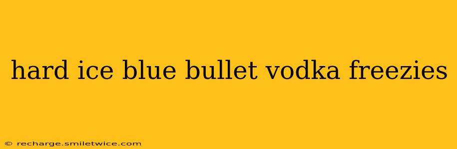 hard ice blue bullet vodka freezies