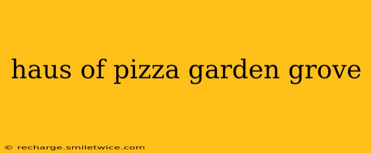 haus of pizza garden grove