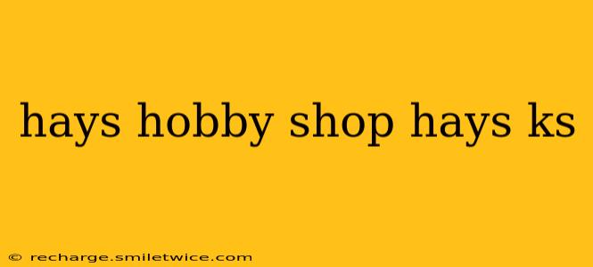 hays hobby shop hays ks