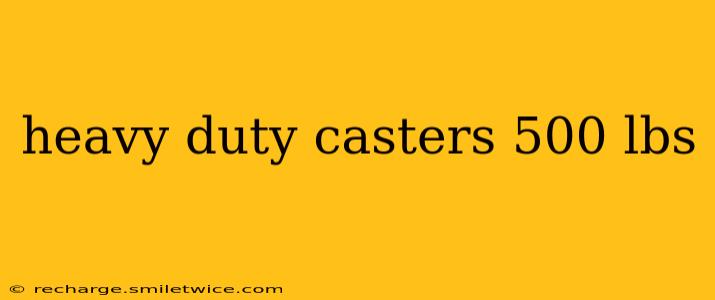 heavy duty casters 500 lbs