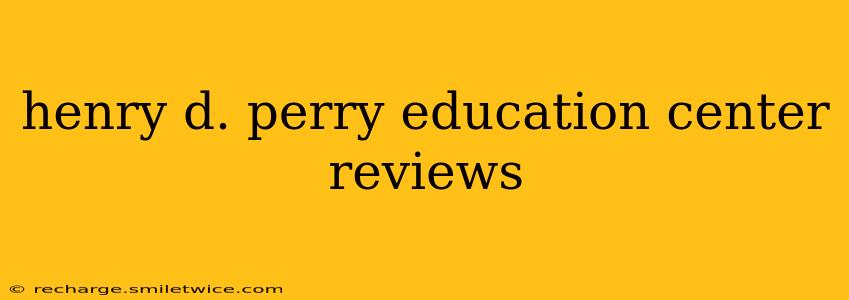 henry d. perry education center reviews
