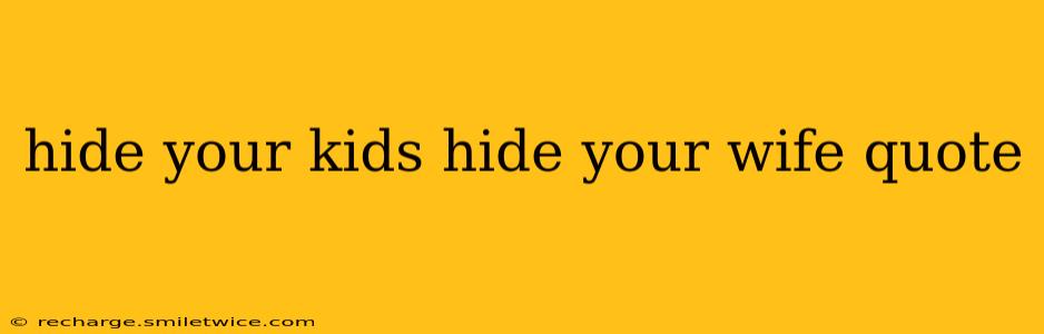 hide your kids hide your wife quote
