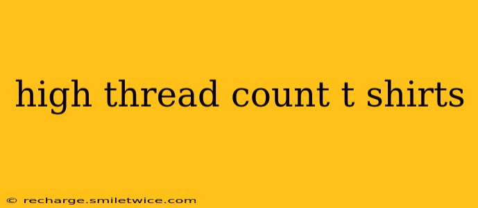 high thread count t shirts