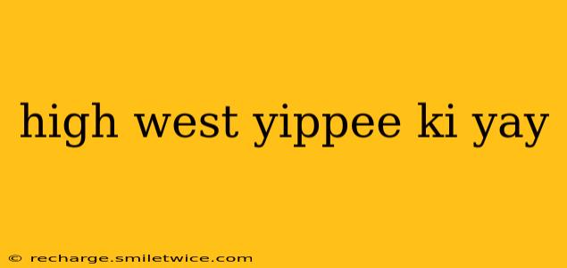 high west yippee ki yay