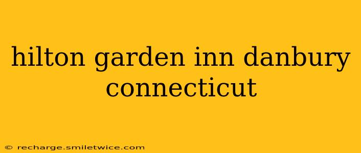 hilton garden inn danbury connecticut