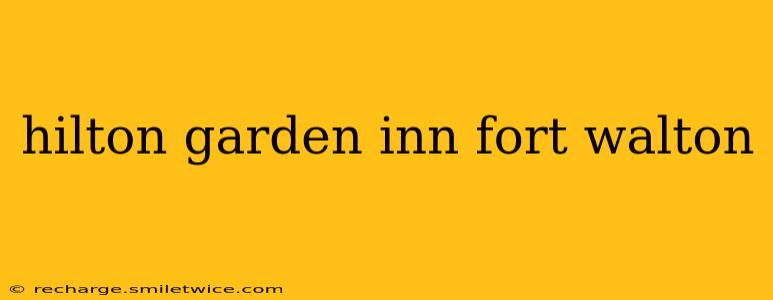 hilton garden inn fort walton