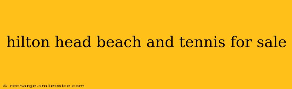 hilton head beach and tennis for sale