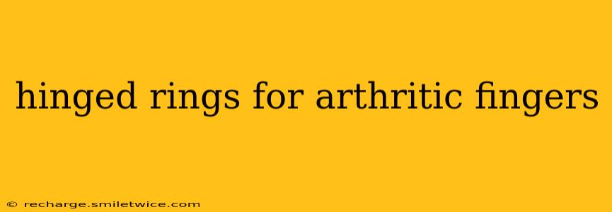 hinged rings for arthritic fingers