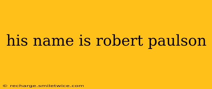 his name is robert paulson
