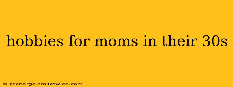 hobbies for moms in their 30s