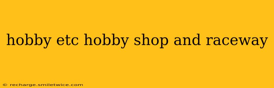 hobby etc hobby shop and raceway