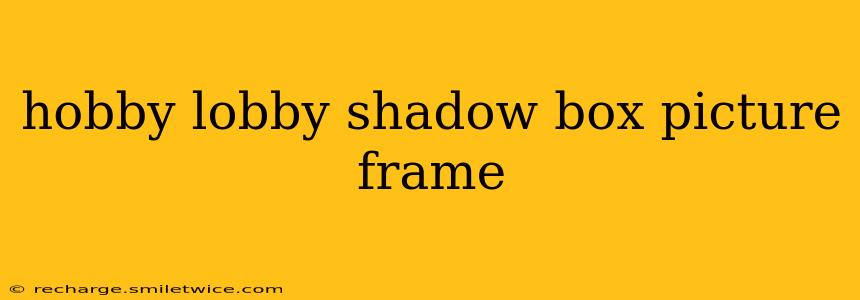 hobby lobby shadow box picture frame