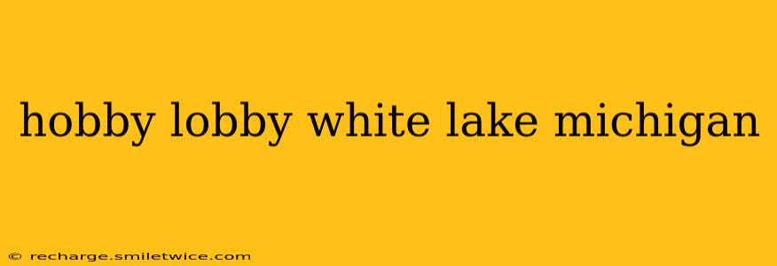 hobby lobby white lake michigan