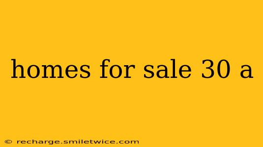 homes for sale 30 a