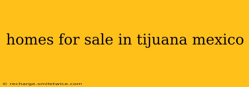 homes for sale in tijuana mexico