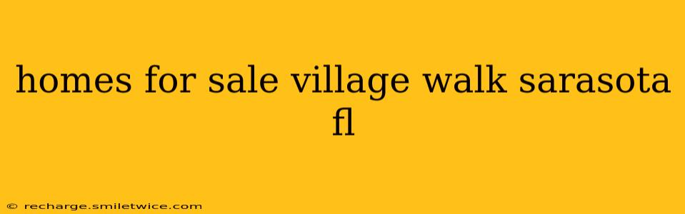 homes for sale village walk sarasota fl