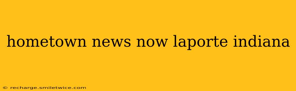 hometown news now laporte indiana