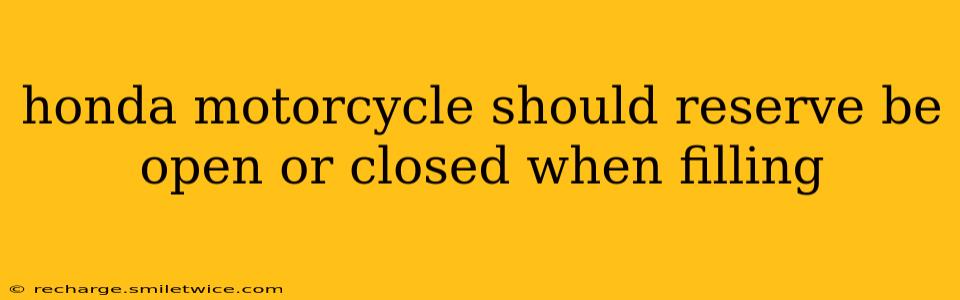 honda motorcycle should reserve be open or closed when filling
