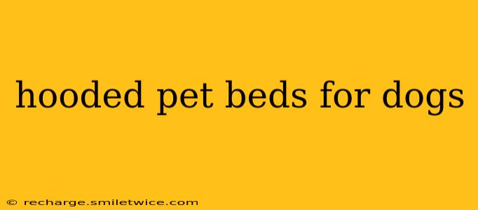 hooded pet beds for dogs
