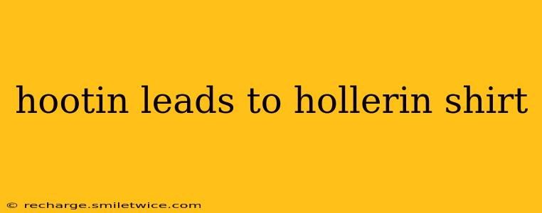 hootin leads to hollerin shirt