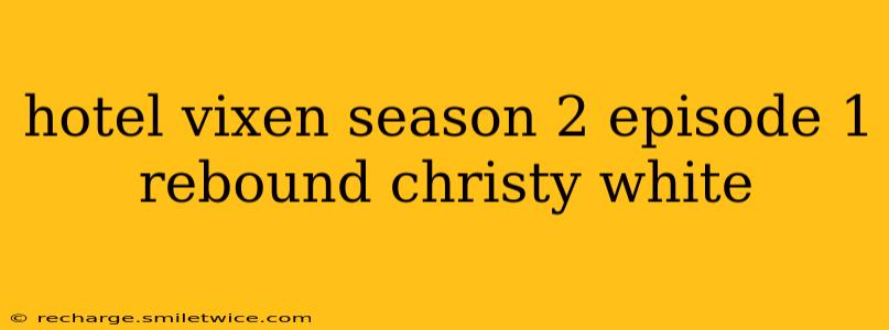 hotel vixen season 2 episode 1 rebound christy white