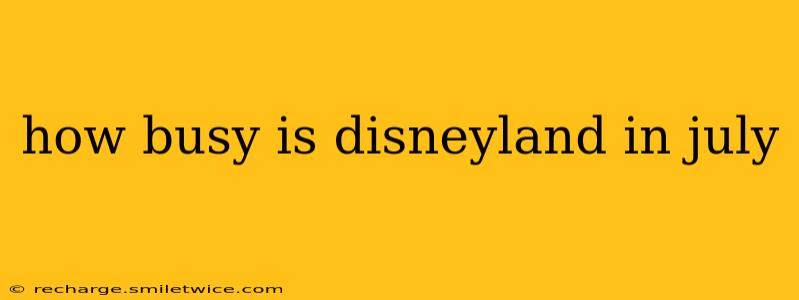 how busy is disneyland in july