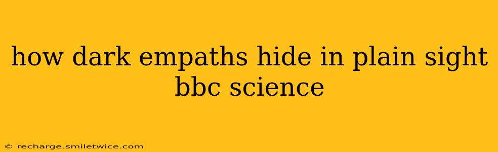how dark empaths hide in plain sight bbc science