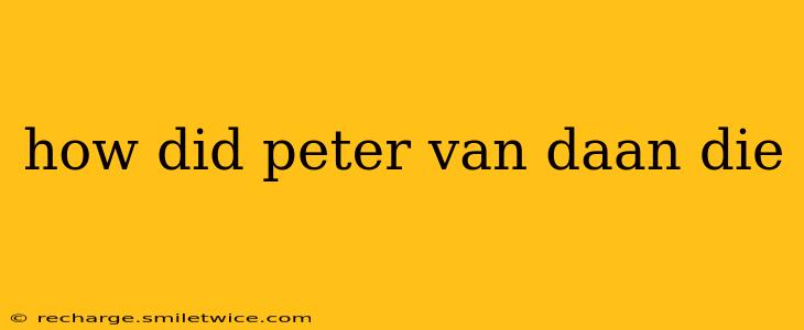 how did peter van daan die