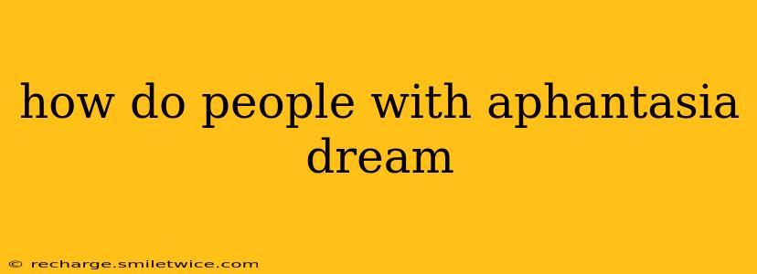 how do people with aphantasia dream