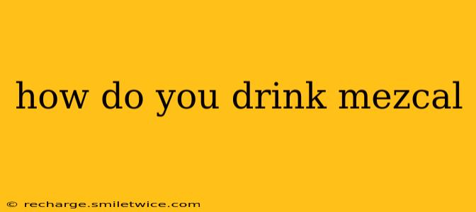 how do you drink mezcal
