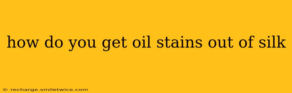how do you get oil stains out of silk