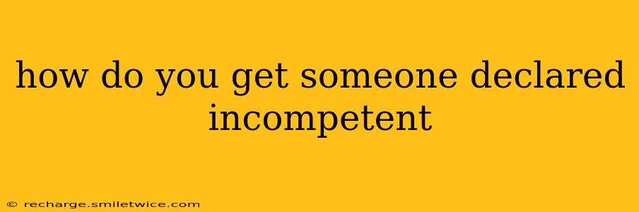 how do you get someone declared incompetent