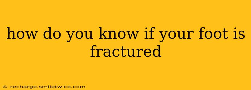 how do you know if your foot is fractured