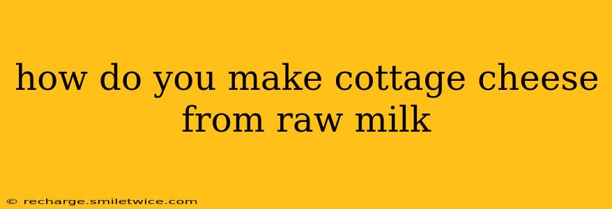 how do you make cottage cheese from raw milk