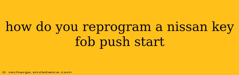 how do you reprogram a nissan key fob push start