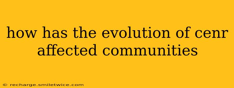 how has the evolution of cenr affected communities