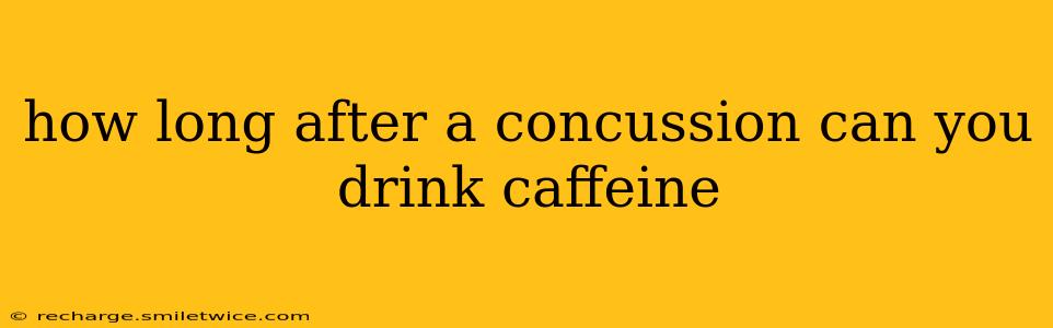 how long after a concussion can you drink caffeine