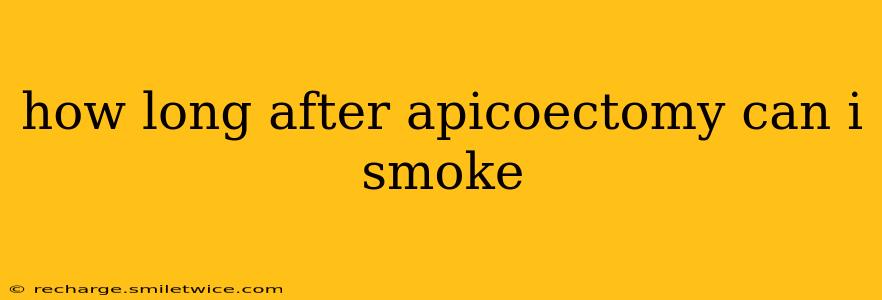 how long after apicoectomy can i smoke