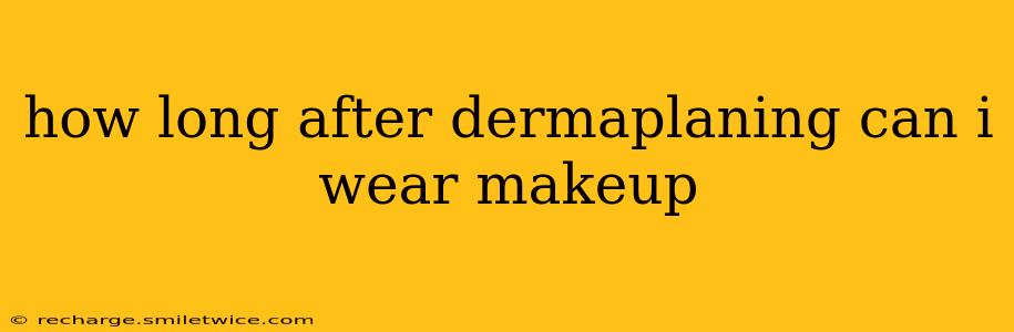 how long after dermaplaning can i wear makeup