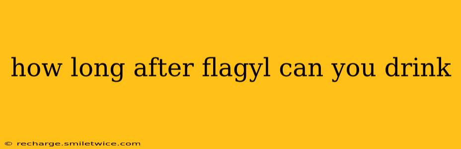 how long after flagyl can you drink