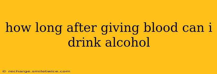 how long after giving blood can i drink alcohol