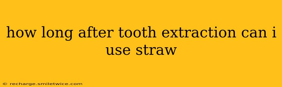 how long after tooth extraction can i use straw