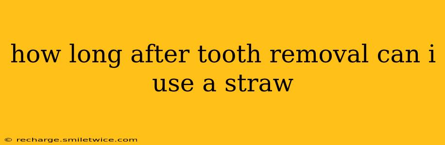 how long after tooth removal can i use a straw