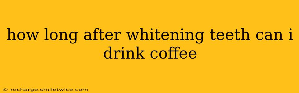 how long after whitening teeth can i drink coffee