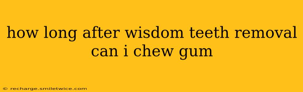 how long after wisdom teeth removal can i chew gum