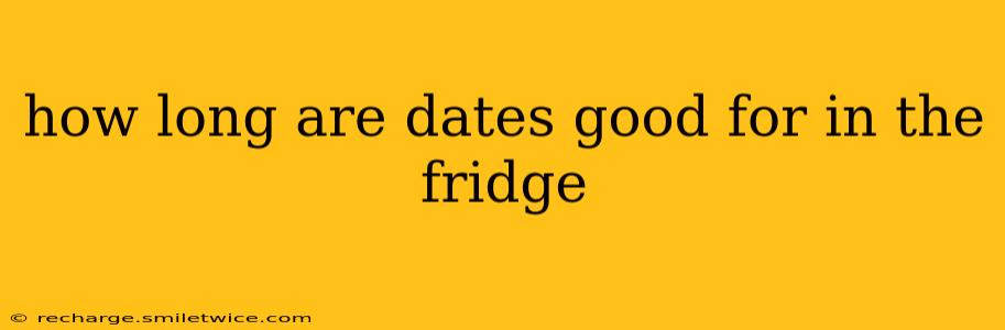 how long are dates good for in the fridge