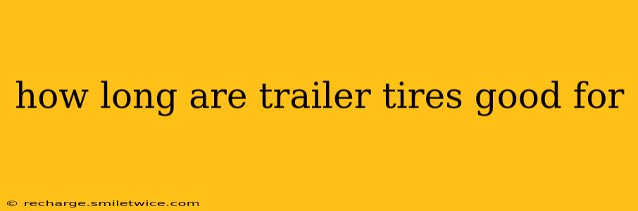 how long are trailer tires good for