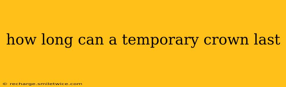 how long can a temporary crown last