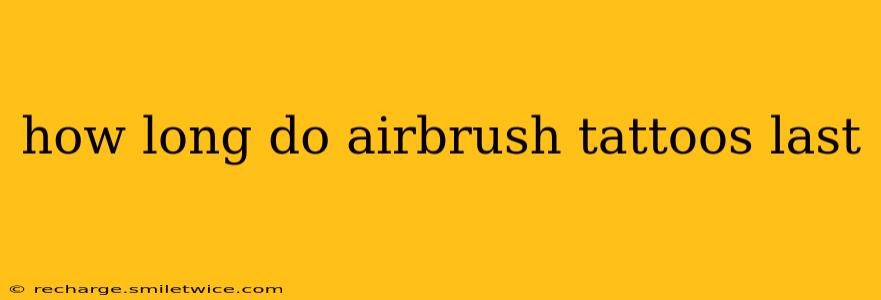 how long do airbrush tattoos last