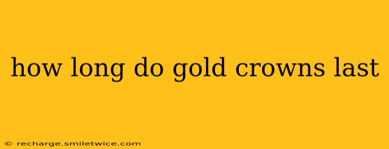 how long do gold crowns last